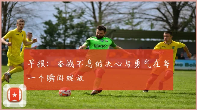 早报：奋战不息的决心与勇气在每一个瞬间绽放