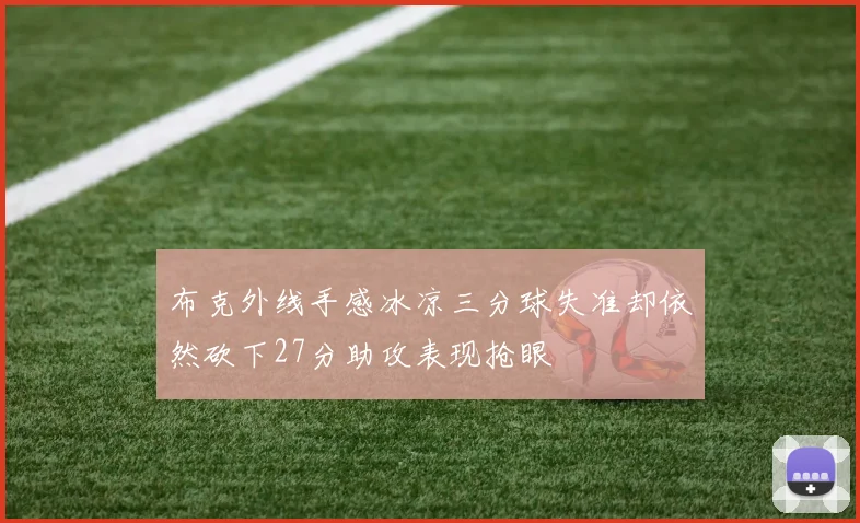 布克外线手感冰凉三分球失准却依然砍下27分助攻表现抢眼