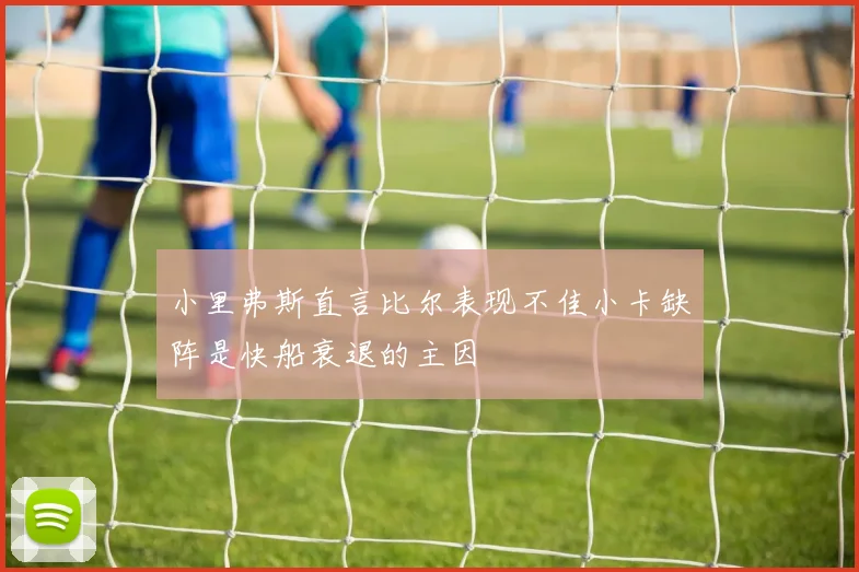 小里弗斯直言比尔表现不佳小卡缺阵是快船衰退的主因