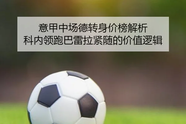 意甲中场德转身价榜解析 科内领跑巴雷拉紧随的价值逻辑（SabaSports）